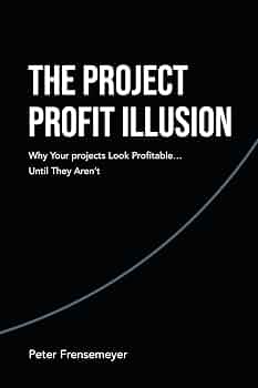 Free: The Project Profit Illusion: Why Your Projects Look Profitable . . . Until They Aren’t